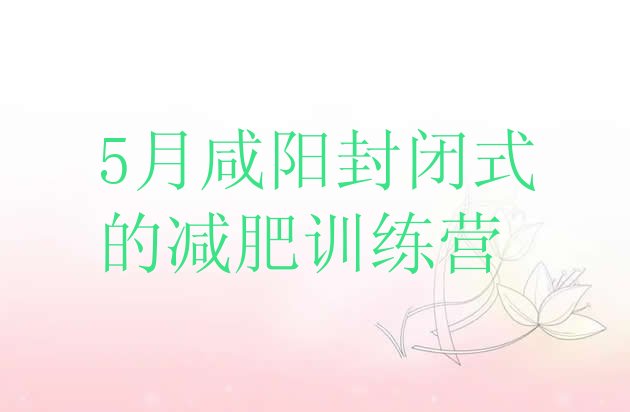十大5月咸阳封闭式的减肥训练营排行榜