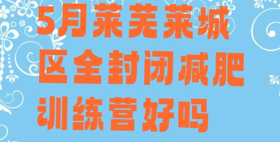 十大5月莱芜莱城区全封闭减肥训练营好吗排行榜