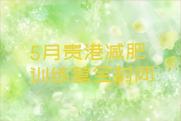 十大5月贵港减肥训练营全封闭排行榜