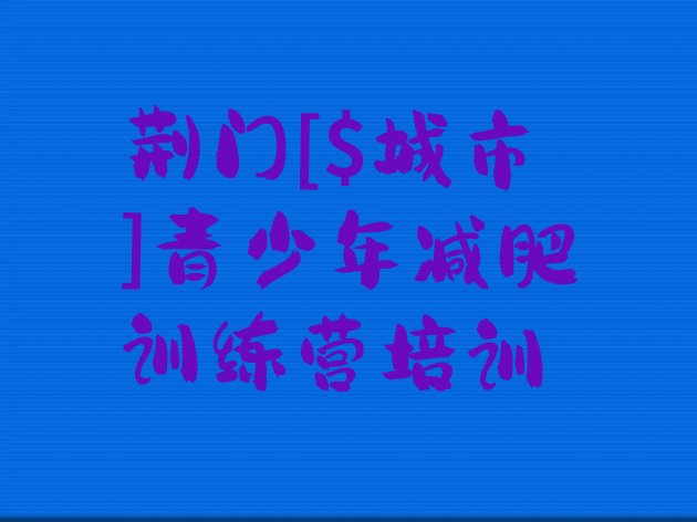 十大2024年荆门东宝区封闭式减肥训练营哪里好排行榜