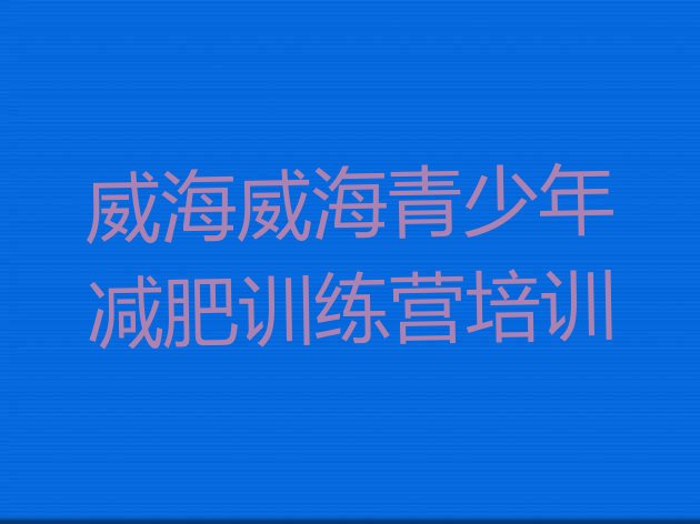 十大2024年威海哪有减肥训练营十大排名排行榜