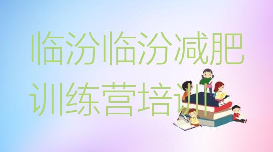 十大2024年临汾尧都区减肥训练营在哪排行榜