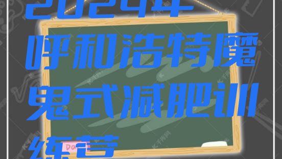 十大2024年呼和浩特魔鬼式减肥训练营排行榜