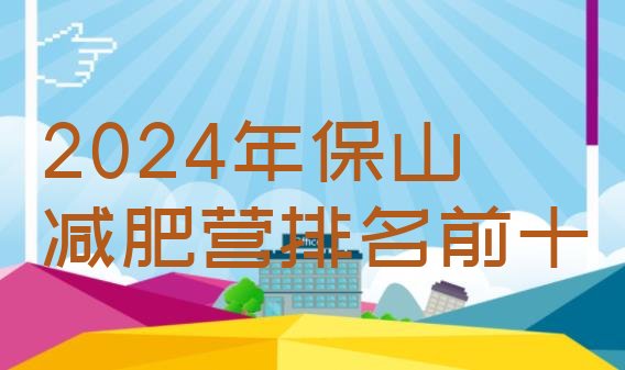 十大2024年保山减肥营排名前十排行榜