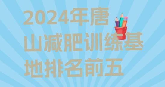 十大2024年唐山减肥训练基地排名前五排行榜