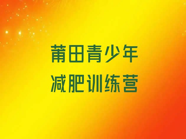 十大2024年莆田封闭减肥训练营哪里好排行榜