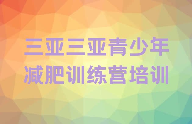 十大三亚崖州区全封闭减肥训练营好吗排名top10排行榜