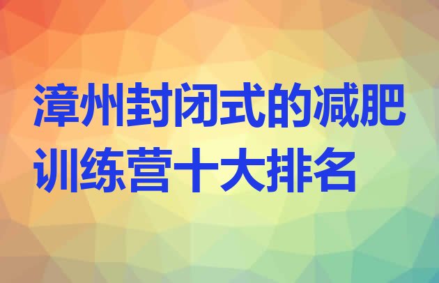 十大漳州封闭式的减肥训练营十大排名排行榜