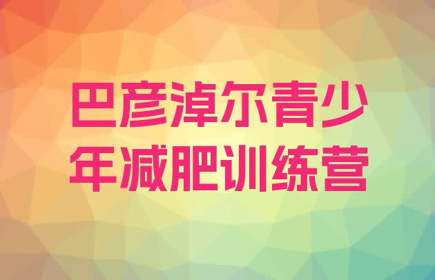 十大巴彦淖尔封闭式减肥训练营多少钱推荐一览排行榜