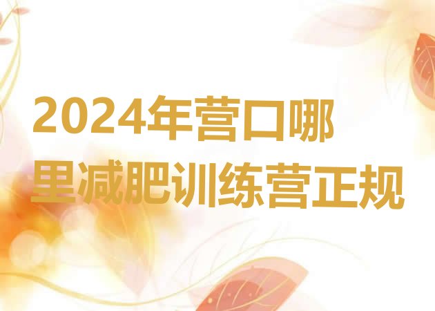 十大2024年营口哪里减肥训练营正规排行榜