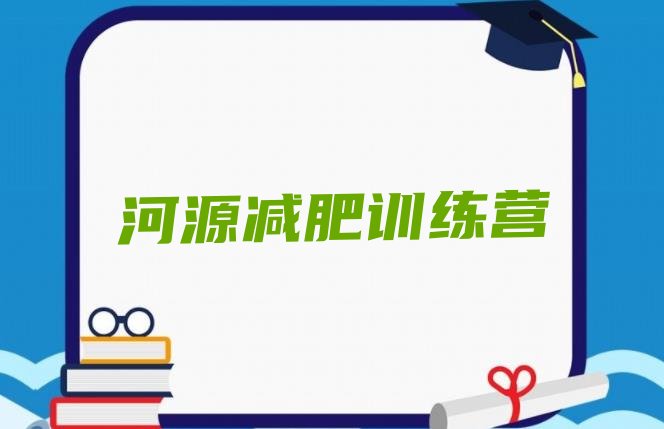 十大河源减肥训练营地址名单更新汇总排行榜