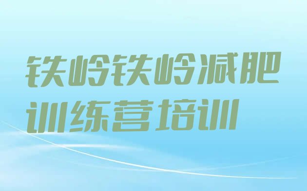 十大2024年铁岭哪里有减肥的训练营排行榜