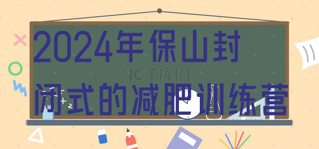 十大2024年保山封闭式的减肥训练营排行榜
