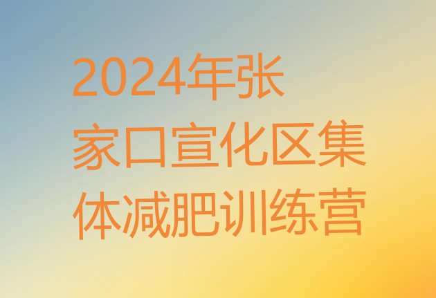 十大2024年张家口宣化区集体减肥训练营排行榜