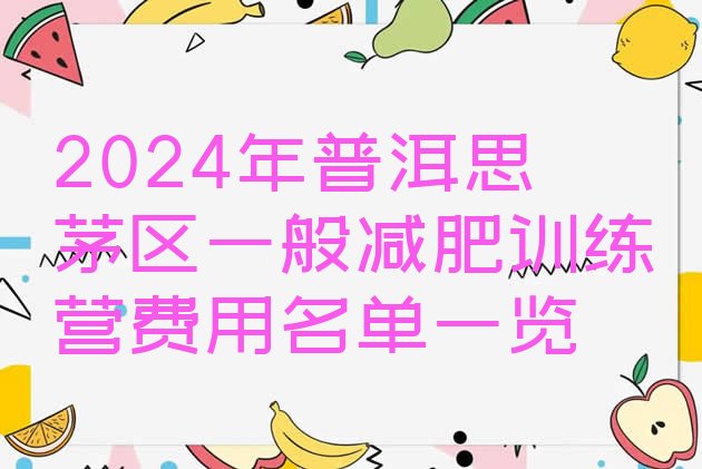 十大2024年普洱思茅区一般减肥训练营费用名单一览排行榜