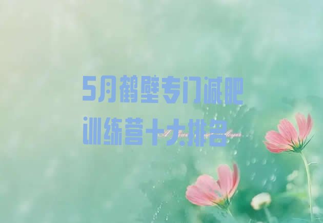 十大5月鹤壁专门减肥训练营十大排名排行榜