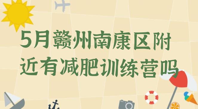 十大5月赣州南康区附近有减肥训练营吗排行榜