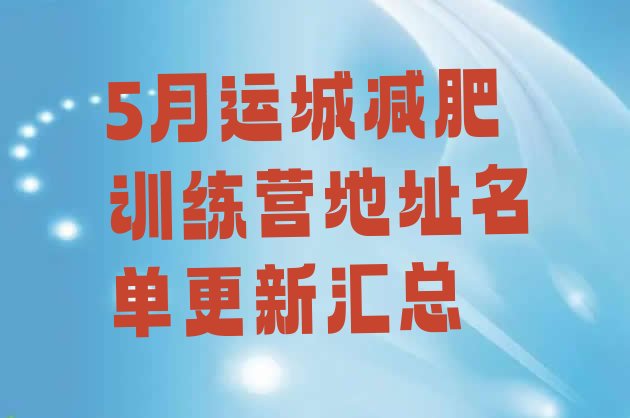十大5月运城减肥训练营地址名单更新汇总排行榜