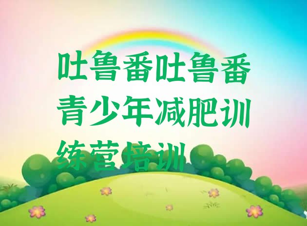 十大5月吐鲁番健康减肥训练营排行榜