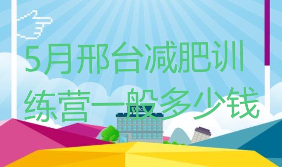 十大5月邢台减肥训练营一般多少钱排行榜
