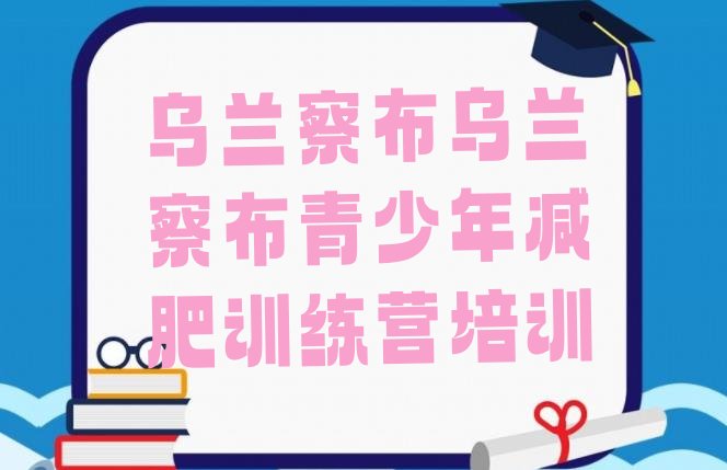 十大2024年乌兰察布集宁区附近有减肥训练营吗排行榜