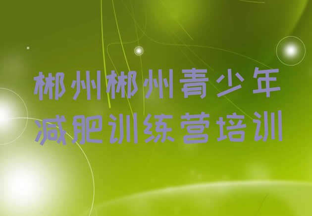 十大2024年郴州减肥训练营价格表排名前十排行榜