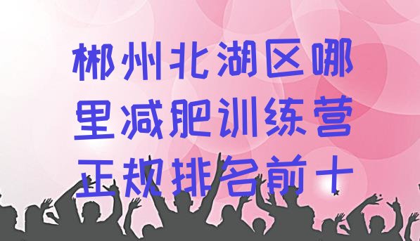 十大郴州北湖区哪里减肥训练营正规排名前十排行榜
