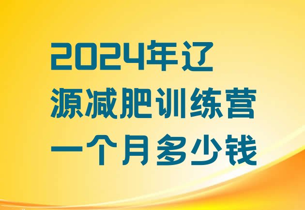 十大2024年辽源减肥训练营一个月多少钱排行榜