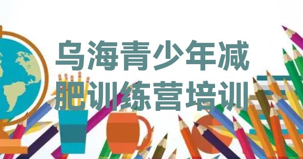 十大乌海去减肥训练营有用吗实力排名名单排行榜