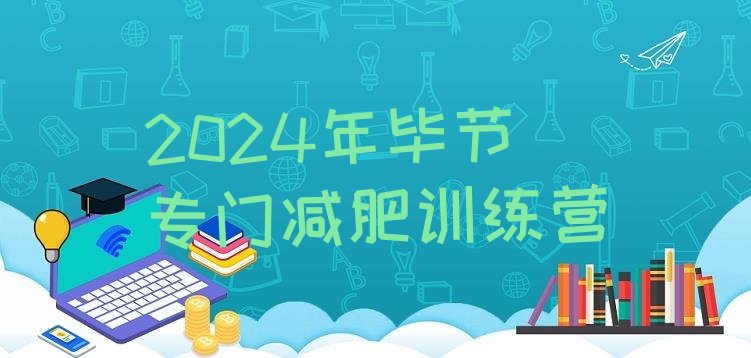十大2024年毕节专门减肥训练营排行榜