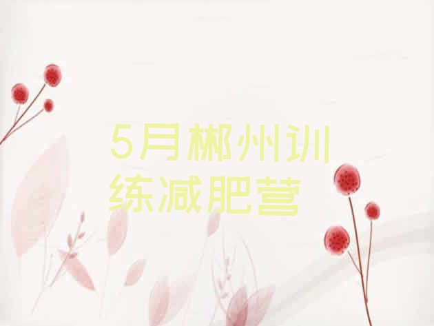 十大5月郴州训练减肥营排行榜
