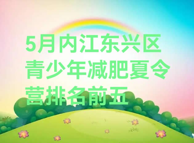 十大5月内江东兴区青少年减肥夏令营排名前五排行榜