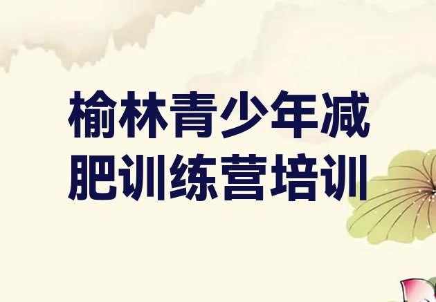十大2024年榆林参加减肥训练营价格排名一览表排行榜