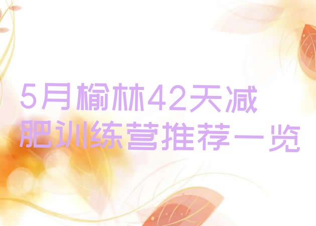 十大5月榆林42天减肥训练营推荐一览排行榜