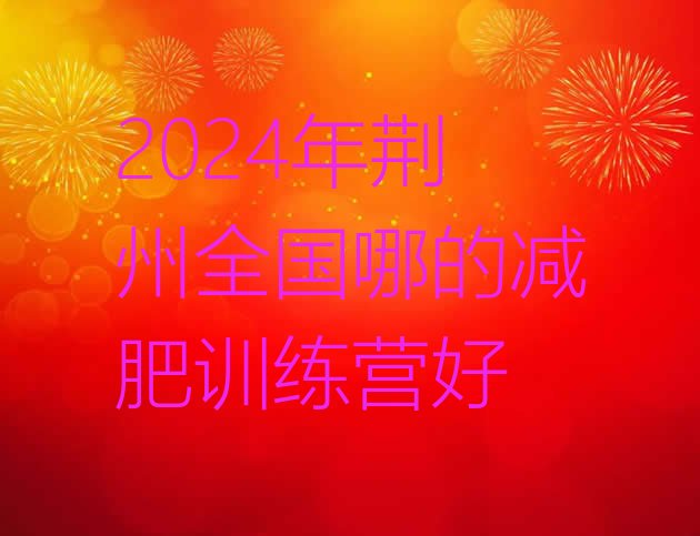 十大2024年荆州全国哪的减肥训练营好排行榜