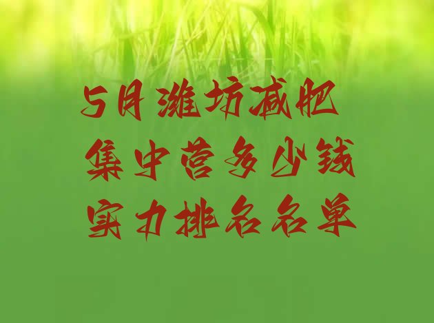 十大5月潍坊减肥集中营多少钱实力排名名单排行榜