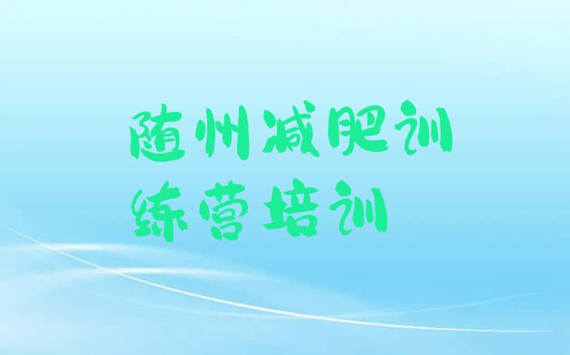 十大2024年随州附近减肥训练营排行榜
