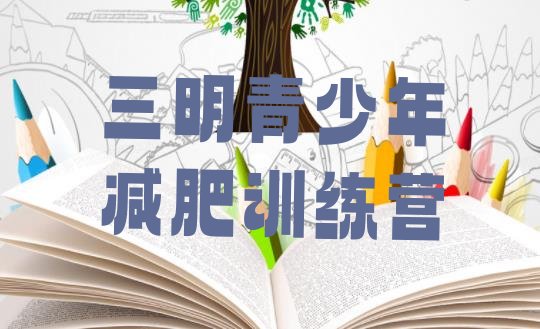 十大5月三明封闭式减肥训练营多少钱排名一览表排行榜