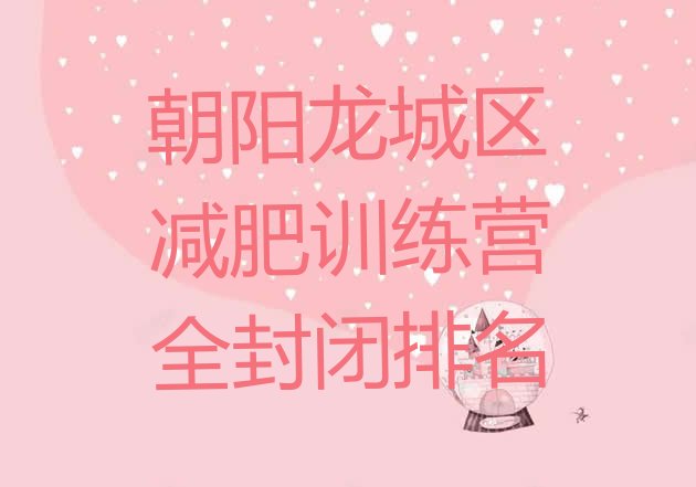 十大朝阳龙城区减肥训练营全封闭排名排行榜
