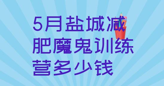 十大5月盐城减肥魔鬼训练营多少钱排行榜