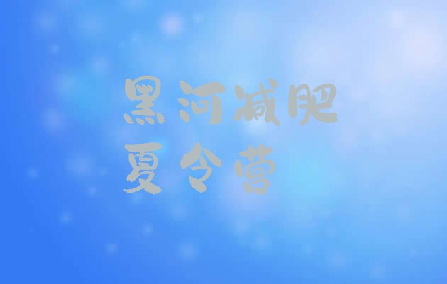 十大黑河青少年减肥夏令营排行榜