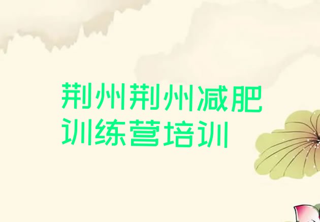 十大2024年荆州哪的封闭减肥训练营好排行榜