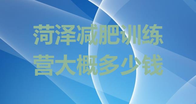 十大菏泽减肥训练营大概多少钱排行榜