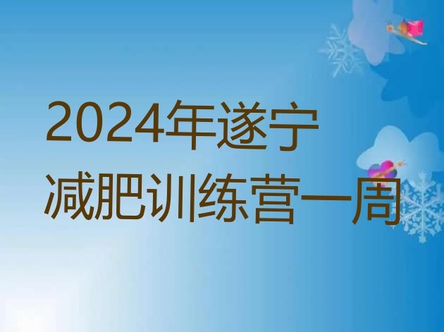 十大2024年遂宁减肥训练营一周排行榜