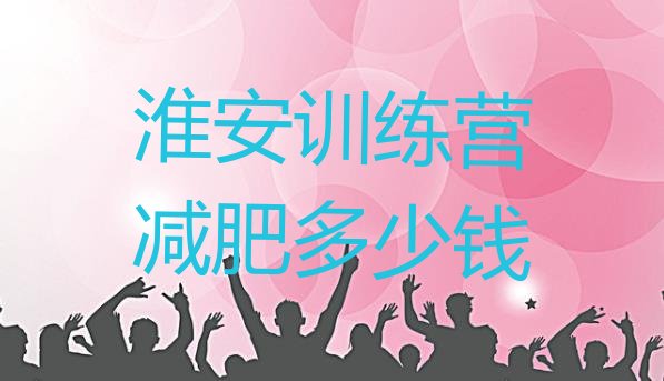 十大淮安训练营减肥多少钱排行榜