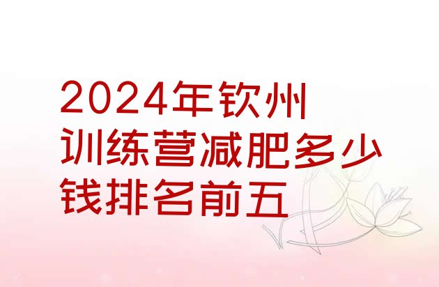 十大2024年钦州训练营减肥多少钱排名前五排行榜