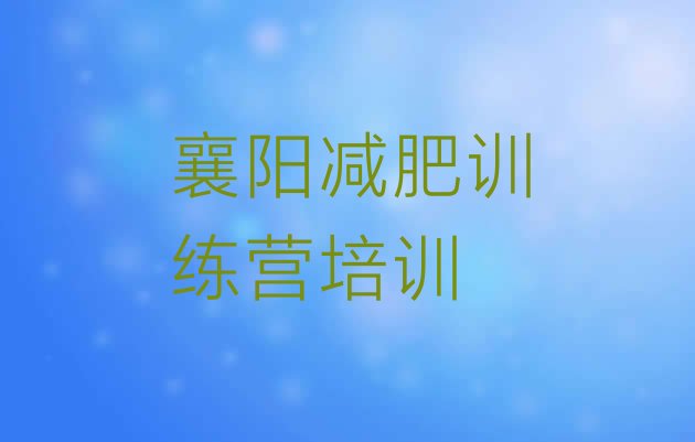 十大6月襄阳樊城区减肥训练营一个月多少钱推荐一览排行榜