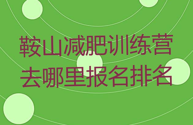 十大鞍山减肥训练营去哪里报名排名排行榜