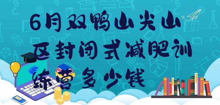 十大6月双鸭山尖山区封闭式减肥训练营多少钱排行榜