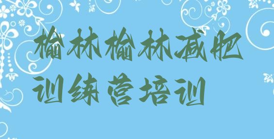 十大6月榆林哪里减肥训练营好排行榜